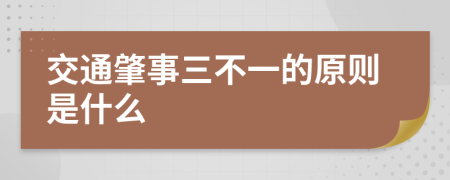 交通肇事三不一的原则是什么