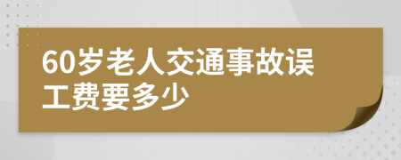 60岁老人交通事故误工费要多少