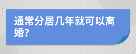 通常分居几年就可以离婚？