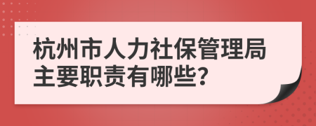 杭州市人力社保管理局主要职责有哪些？