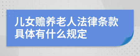 儿女赡养老人法律条款具体有什么规定