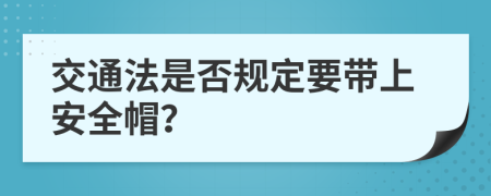 交通法是否规定要带上安全帽？