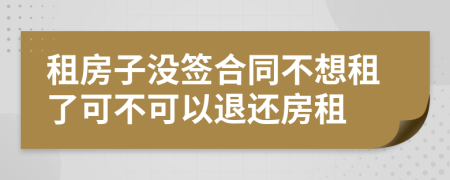 租房子没签合同不想租了可不可以退还房租