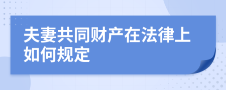 夫妻共同财产在法律上如何规定