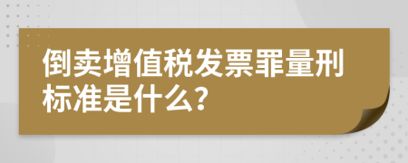 倒卖增值税发票罪量刑标准是什么？