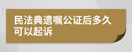 民法典遗嘱公证后多久可以起诉