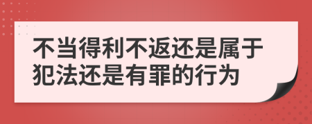 不当得利不返还是属于犯法还是有罪的行为
