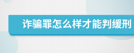 诈骗罪怎么样才能判缓刑