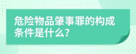 危险物品肇事罪的构成条件是什么？