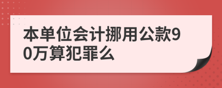 本单位会计挪用公款90万算犯罪么