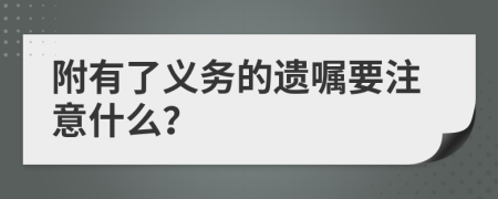 附有了义务的遗嘱要注意什么？