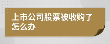 上市公司股票被收购了怎么办