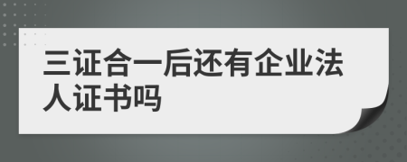 三证合一后还有企业法人证书吗