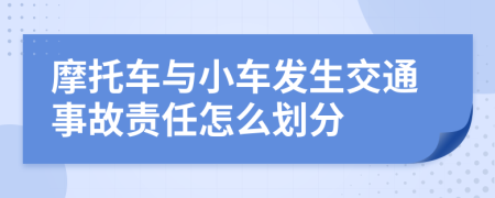 摩托车与小车发生交通事故责任怎么划分