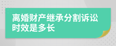 离婚财产继承分割诉讼时效是多长