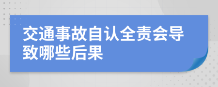 交通事故自认全责会导致哪些后果