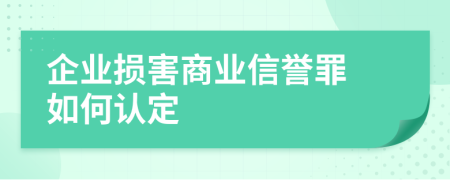  企业损害商业信誉罪 如何认定