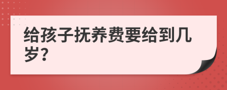 给孩子抚养费要给到几岁？