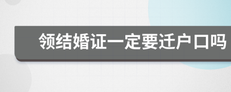 领结婚证一定要迁户口吗