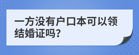 一方没有户口本可以领结婚证吗？