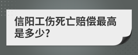 信阳工伤死亡赔偿最高是多少?