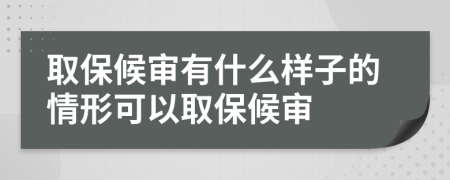 取保候审有什么样子的情形可以取保候审