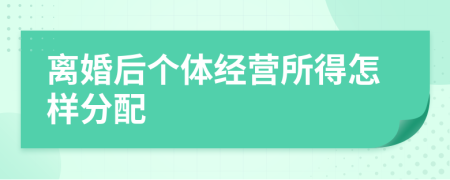 离婚后个体经营所得怎样分配