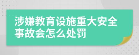 涉嫌教育设施重大安全事故会怎么处罚