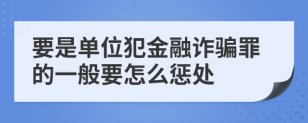 要是单位犯金融诈骗罪的一般要怎么惩处