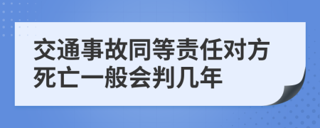 交通事故同等责任对方死亡一般会判几年