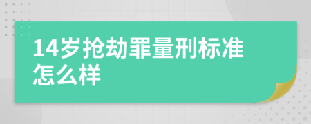 14岁抢劫罪量刑标准怎么样