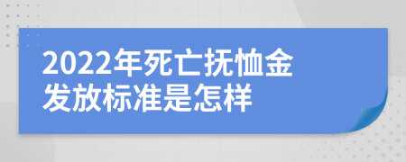 2022年死亡抚恤金发放标准是怎样