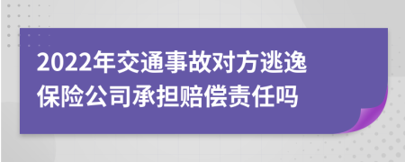 2022年交通事故对方逃逸保险公司承担赔偿责任吗