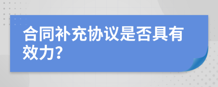 合同补充协议是否具有效力？