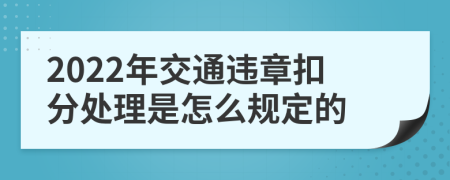 2022年交通违章扣分处理是怎么规定的