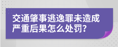 交通肇事逃逸罪未造成严重后果怎么处罚？