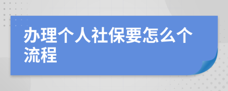 办理个人社保要怎么个流程