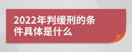 2022年判缓刑的条件具体是什么