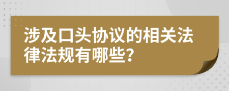 涉及口头协议的相关法律法规有哪些？