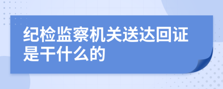 纪检监察机关送达回证是干什么的