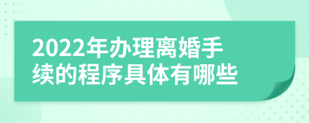 2022年办理离婚手续的程序具体有哪些