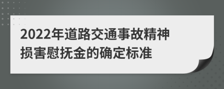 2022年道路交通事故精神损害慰抚金的确定标准