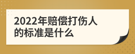 2022年赔偿打伤人的标准是什么