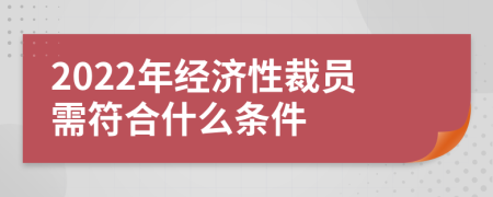 2022年经济性裁员需符合什么条件