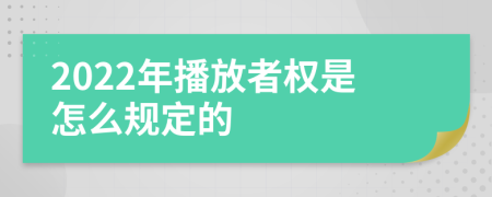 2022年播放者权是怎么规定的