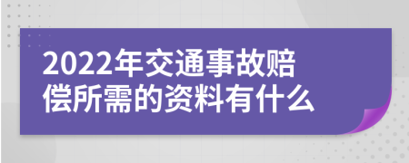 2022年交通事故赔偿所需的资料有什么