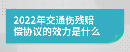 2022年交通伤残赔偿协议的效力是什么