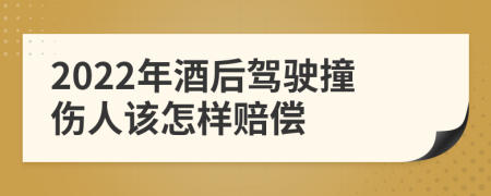 2022年酒后驾驶撞伤人该怎样赔偿