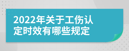 2022年关于工伤认定时效有哪些规定