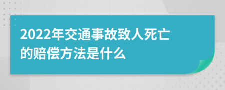 2022年交通事故致人死亡的赔偿方法是什么